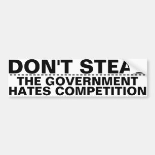 Don't steal, the government hates competition BIG! Bumper Sticker