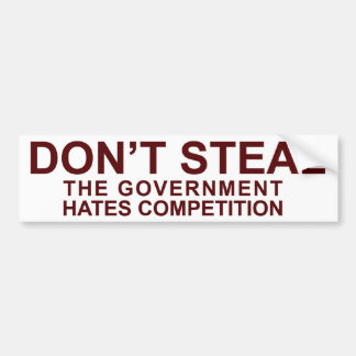 Don't Steal - The Government Hates Competition! Bumper Sticker