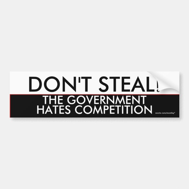 Don't steal the government hates competition bumper sticker (Front)