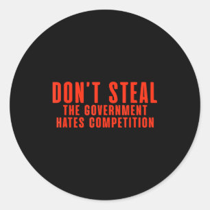 Don't Steal The Government Hates Competition  Classic Round Sticker