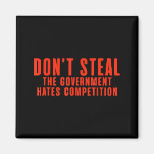 Don't Steal The Government Hates Competition  Magnet