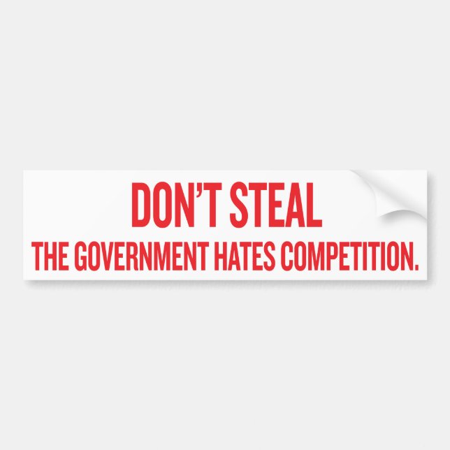 Dont Steal The Government Hates Competition Sticke Bumper Sticker (Front)