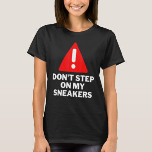 Dont Step On My Sneakers Sneaker Sneaker Fan