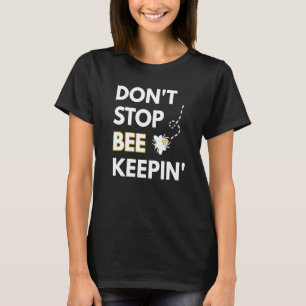 Don't Stop Bee Keepin Beekeeper & Beekeeping Bee T-Shirt