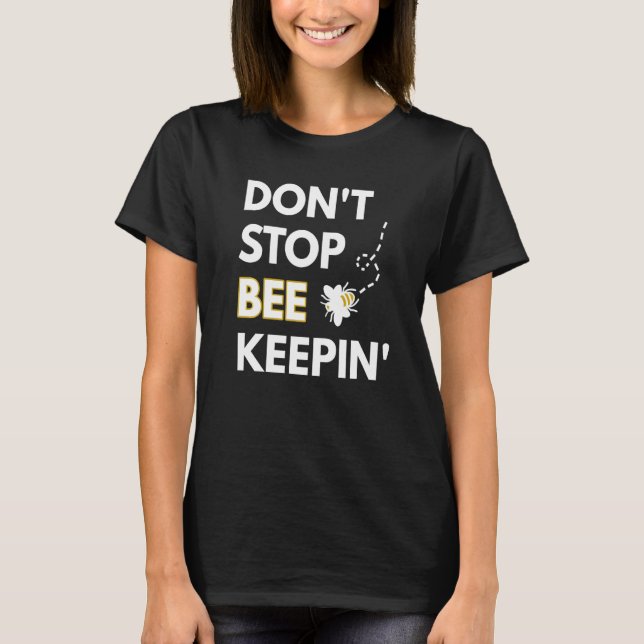 Don't Stop Bee Keepin  Beekeeper & Beekeeping Bee T-Shirt (Front)