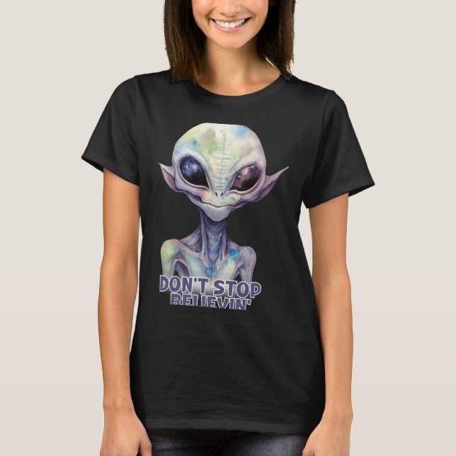 Dont Stop Believin Believe In Aliens  T-Shirt (Front)