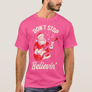 Don'T Stop Believing Funny Santa Playing Guitar Ch T-Shirt