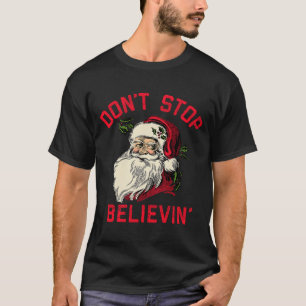 Don't Stop Believing, Funny Santa, Winter Christma T-Shirt