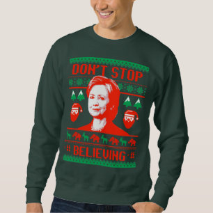Don't Stop Believing in Hillary Ugly Christmas Sweatshirt