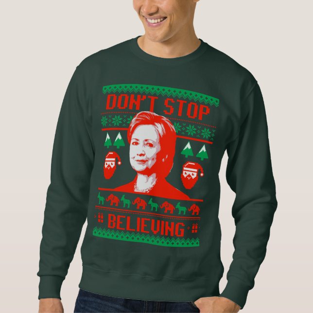 Don't Stop Believing in Hillary Ugly Christmas Sweatshirt (Front)