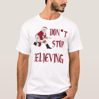 Don't Stop Believing...in Santa T-Shirt