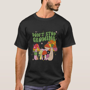 Don't Stop Growing Groovy Mushrooms T-Shirt