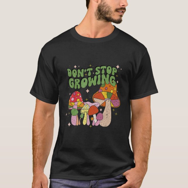 Don't Stop Growing Groovy Mushrooms T-Shirt (Front)