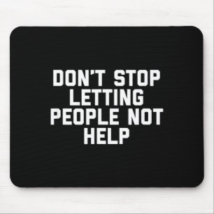 Don't Stop Letting People Not Help  Mouse Mat