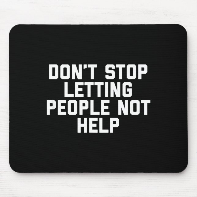 Don't Stop Letting People Not Help  Mouse Mat (Front)