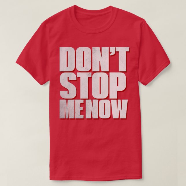 Dont Stop Me Now T-Shirt (Design Front)