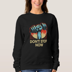 Don't Stop Now Workout Motivational Quote Gym Insp Sweatshirt