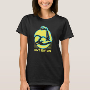 Don't Stop Now Workout Motivational Quote Gym Insp T-Shirt