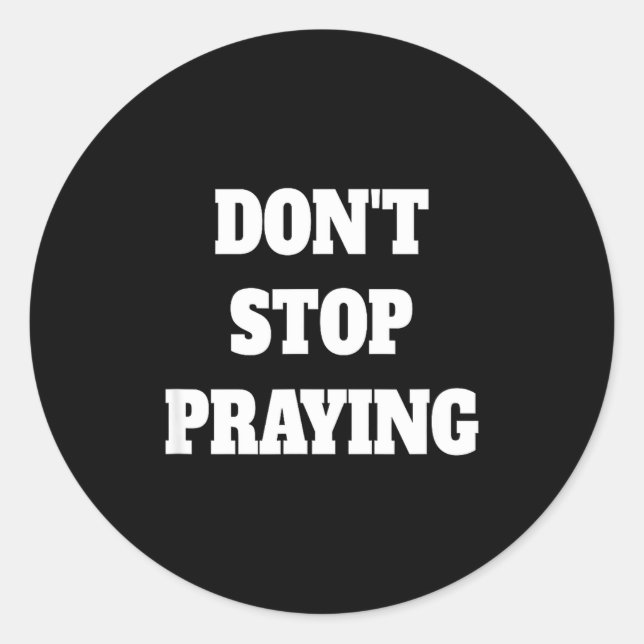 Don't Stop Praying, Pray About Everything  Classic Round Sticker (Front)