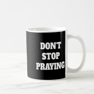 Don't Stop Praying, Pray About Everything  Coffee Mug