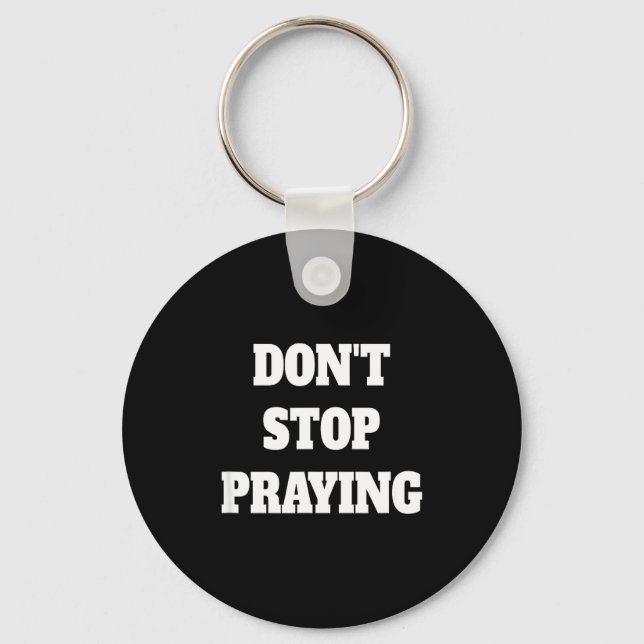 Don't Stop Praying, Pray About Everything  Key Ring (Front)