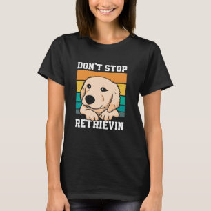 Don't Stop Retrievin Cute Golden Retriever Lover T-Shirt