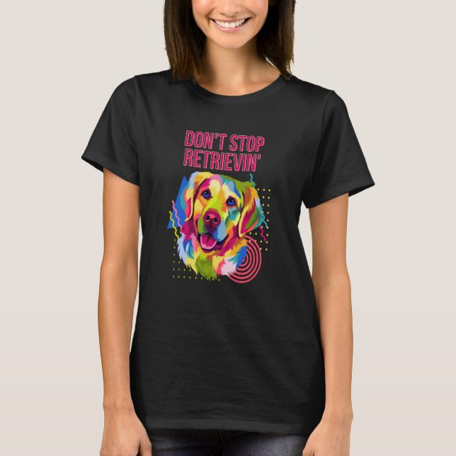 Dont Stop Retrievin  Golden Retriever Humor T-Shirt (Front)