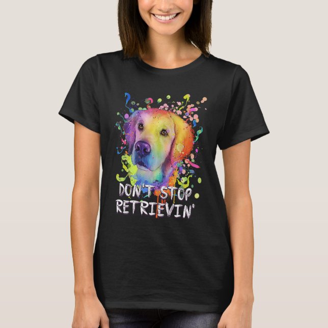 Dont Stop Retrievin  Golden Retriever Humor T-Shirt (Front)