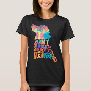 Dont Stop Retrievin Golden Retriever Lover  - Pain T-Shirt