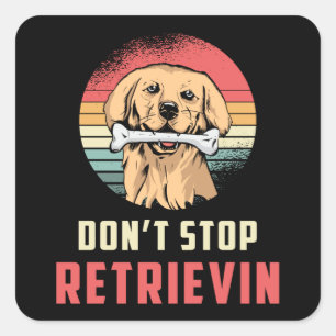 Don't Stop Retrievin Retriever Dog Lover Funny Square Sticker