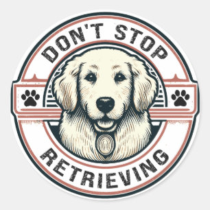 Don't stop retrieving Funny Golden Retriever Dog Classic Round Sticker