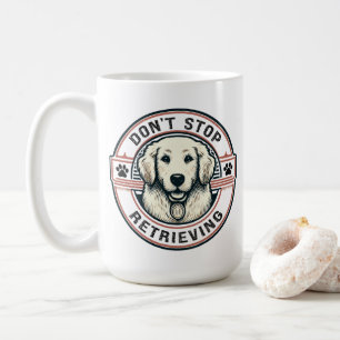 Don't stop retrieving Funny Golden Retriever Dog Coffee Mug