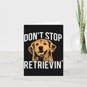 Don't Stop Retrieving - Funny Golden Retriever Own Card