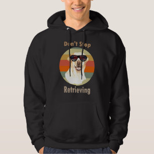 Dont Stop Retrieving Labrador Retriever Dog Hoodie