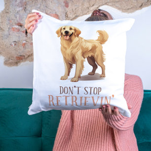 Don't Stop Retriving - dog lover- Golden Retriver Cushion