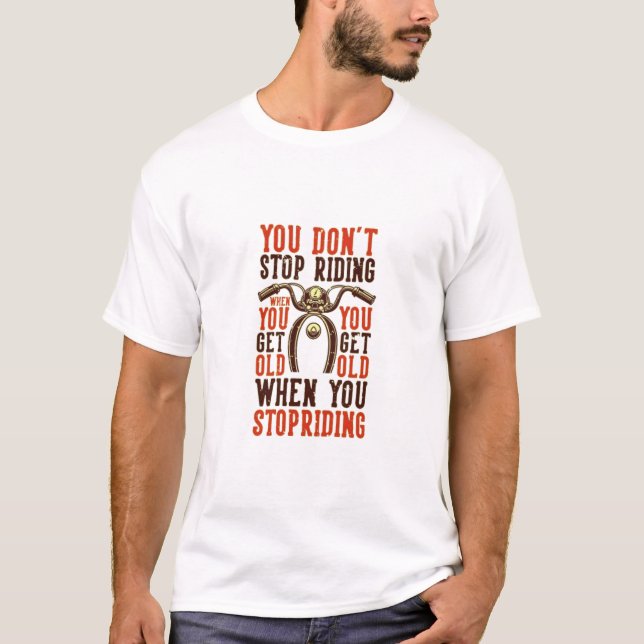 Don't Stop Riding When You Get Old T-Shirt (Front)