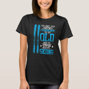 Don't Stop Skiing When You Get Old Skier T-Shirt