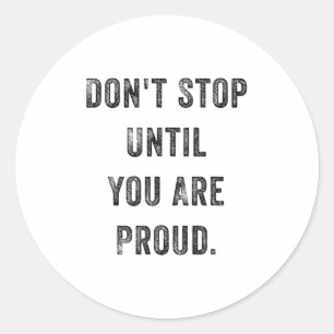 Don't Stop Until You Are Proud Insrational Motivat Classic Round Sticker