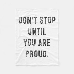 Don't Stop Until You Are Proud Insrational Motivat Fleece Blanket