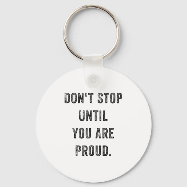 Don't Stop Until You Are Proud Insrational Motivat Key Ring (Front)