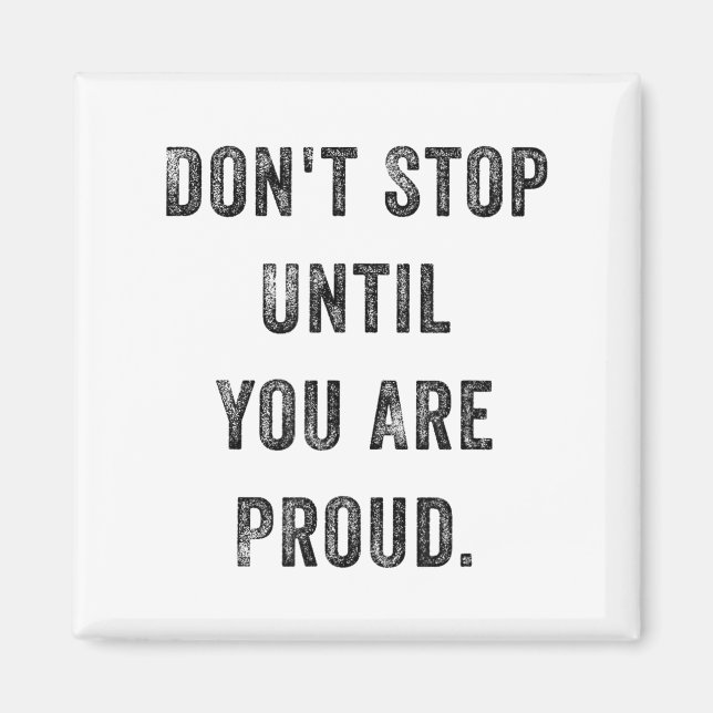 Don't Stop Until You Are Proud Insrational Motivat Magnet (Front)