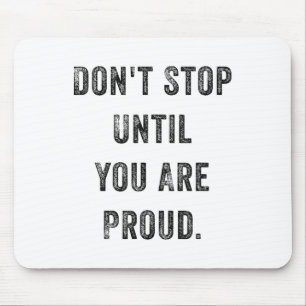 Don't Stop Until You Are Proud Insrational Motivat Mouse Mat