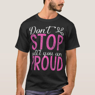 Don't Stop Until You Are Proud Motivational Inspir T-Shirt