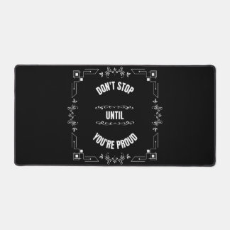 DON'T STOP UNTIL YOU'RE PROUD DESK MAT
