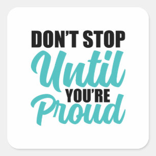 "Don't Stop Until You're Proud" Motivational Quote Square Sticker