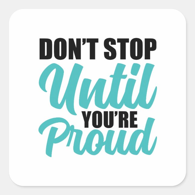"Don't Stop Until You're Proud" Motivational Quote Square Sticker (Front)