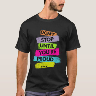 Don't Stop Until You're Proud Motivational Quotes T-Shirt