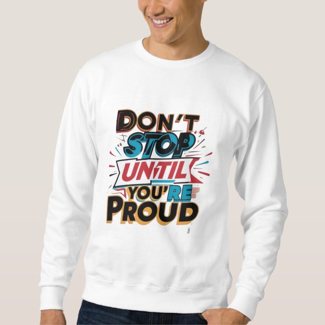 "Don't Stop Until You're Proud" _ Sweatshirt (Front)