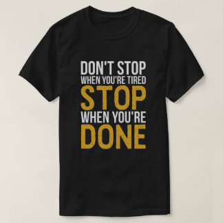 Don't Stop When You're Tired, Stop When... T-Shirt