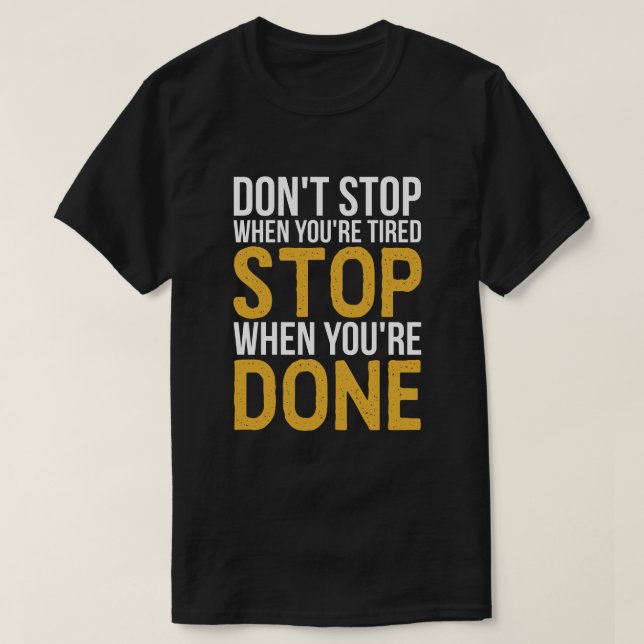 Don't Stop When You're Tired, Stop When... T-Shirt (Design Front)